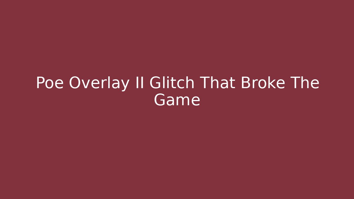 Poe Overlay II Glitch That Broke The Game