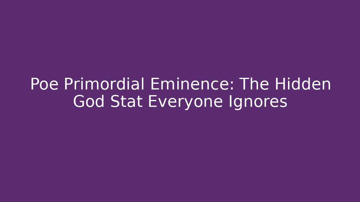 Poe Primordial Eminence: The Hidden God Stat Everyone Ignores