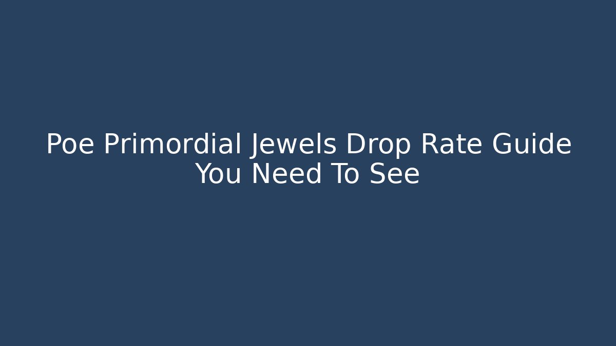 Poe Primordial Jewels Drop Rate Guide You Need To See
