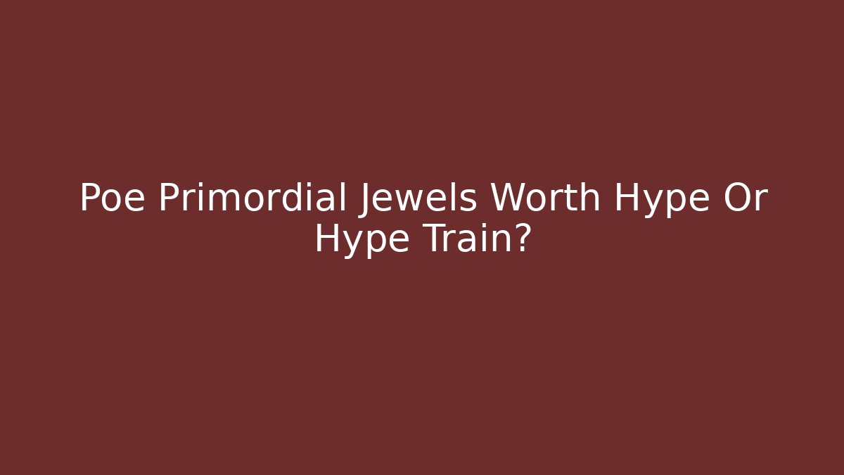 Poe Primordial Jewels Worth Hype Or Hype Train?
