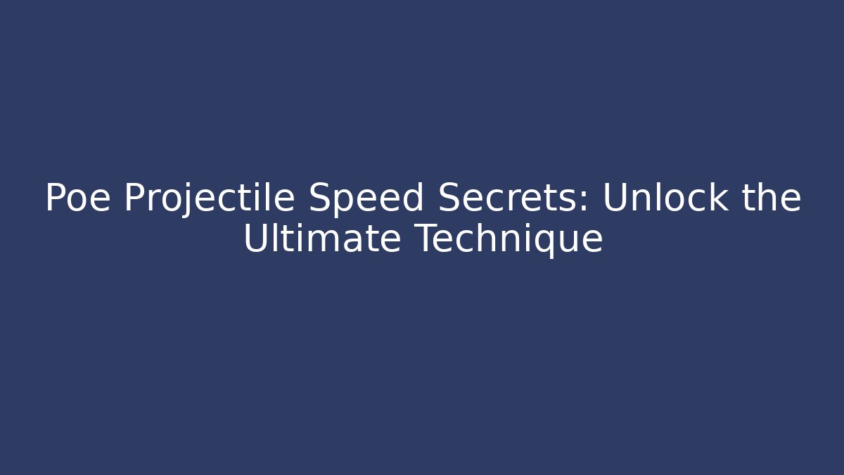 Poe Projectile Speed Secrets: Unlock the Ultimate Technique - Create More Assets
