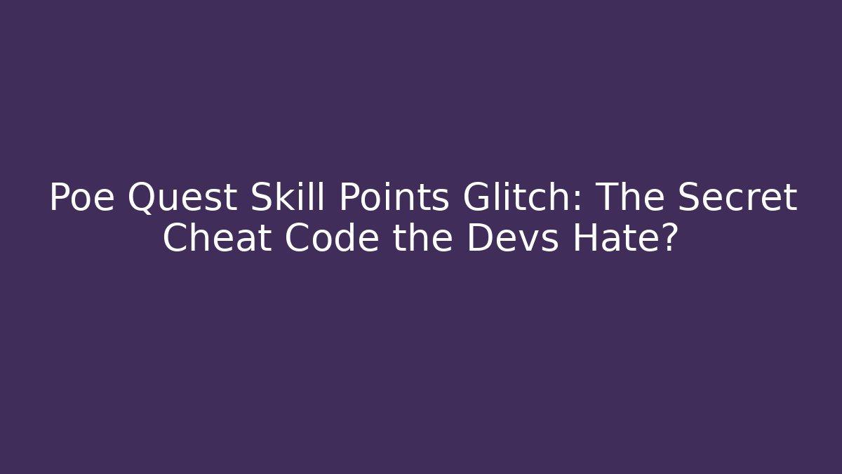 Poe Quest Skill Points Glitch: The Secret Cheat Code the Devs Hate? - Create More Assets