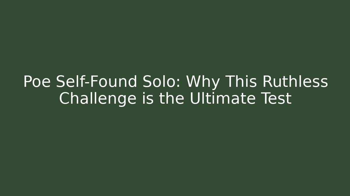 Poe Self-Found Solo: Why This Ruthless Challenge is the Ultimate Test