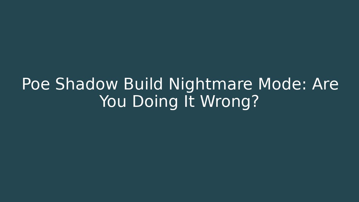 Poe Shadow Build Nightmare Mode: Are You Doing It Wrong? - Create More Assets