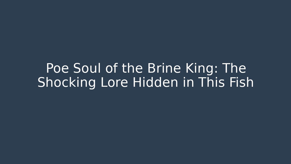 Poe Soul of the Brine King: The Shocking Lore Hidden in This Fish