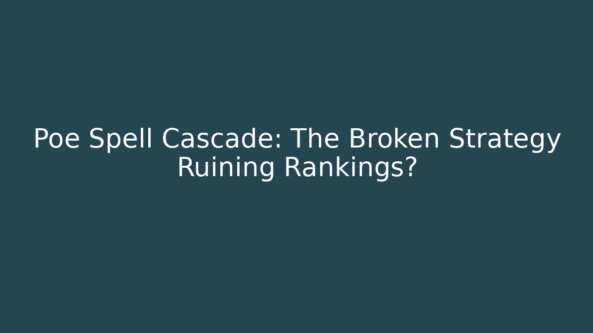 Poe Spell Cascade: The Broken Strategy Ruining Rankings?