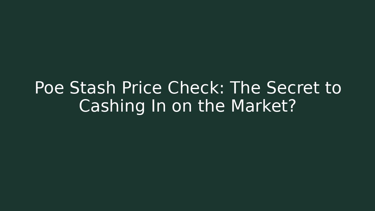 Poe Stash Price Check: The Secret to Cashing In on the Market?