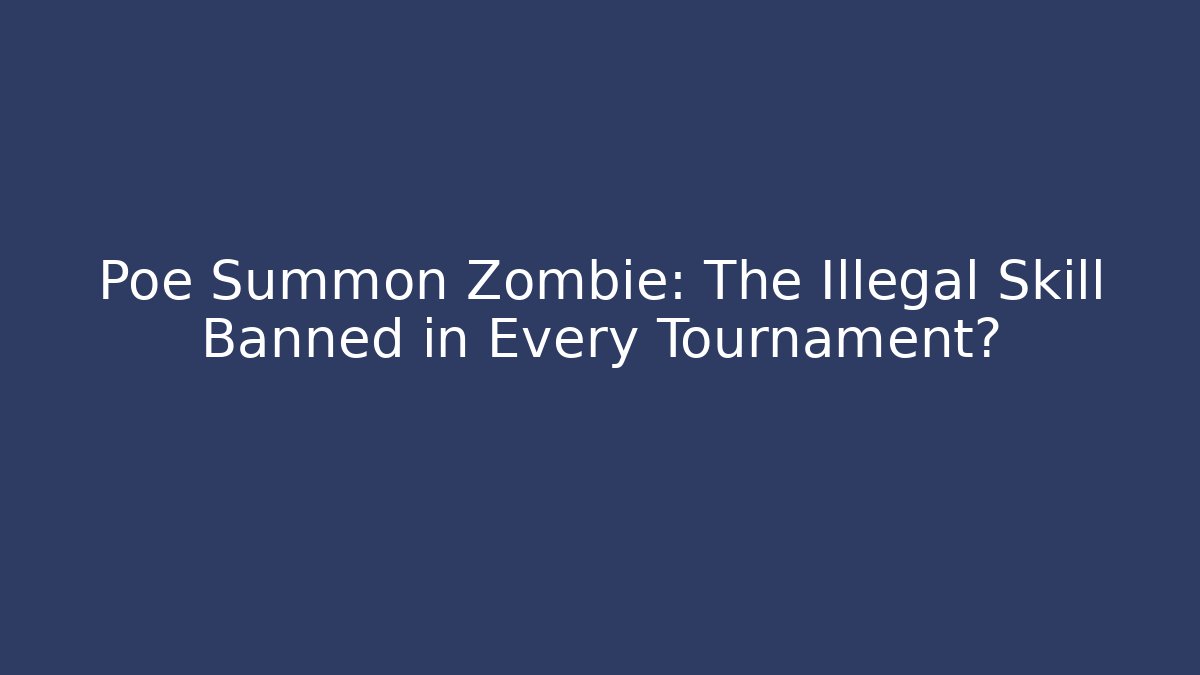 Poe Summon Zombie: The Illegal Skill Banned in Every Tournament?