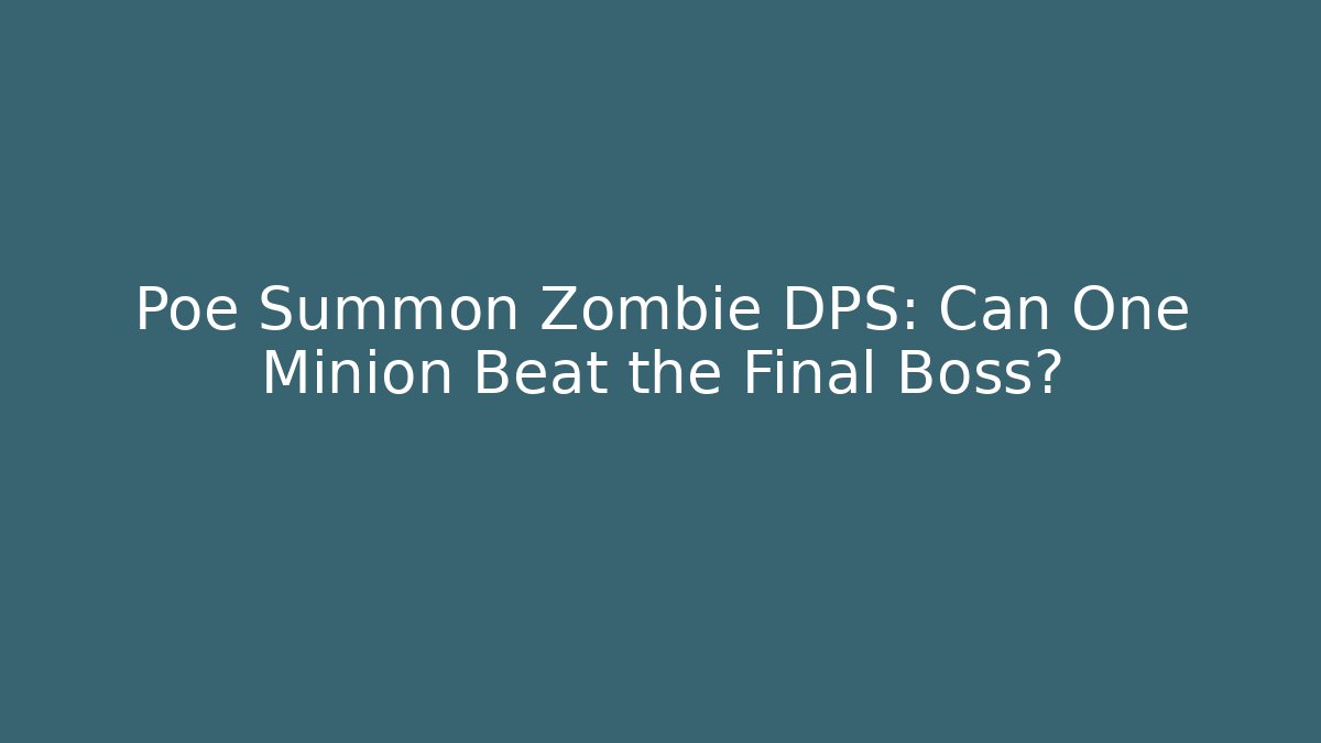 Poe Summon Zombie DPS: Can One Minion Beat the Final Boss?
