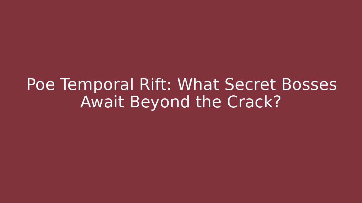 Poe Temporal Rift: What Secret Bosses Await Beyond the Crack?