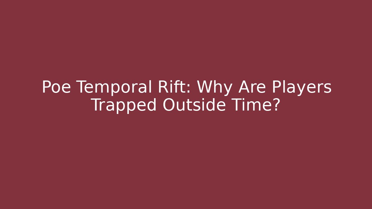 Poe Temporal Rift: Why Are Players Trapped Outside Time?