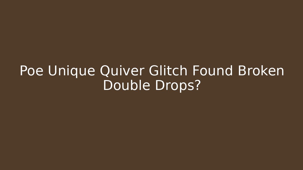 Poe Unique Quiver Glitch Found Broken Double Drops?