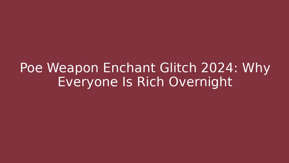 Poe Weapon Enchant Glitch 2024: Why Everyone Is Rich Overnight