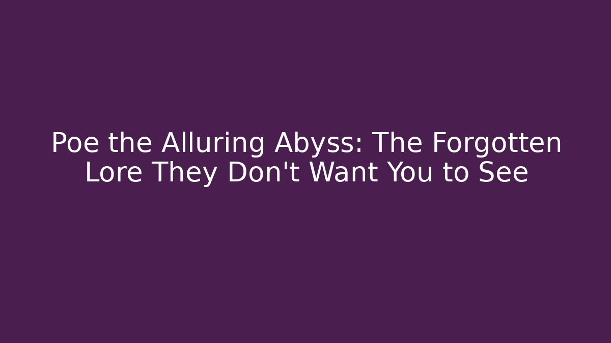 Poe the Alluring Abyss: The Forgotten Lore They Don't Want You to See