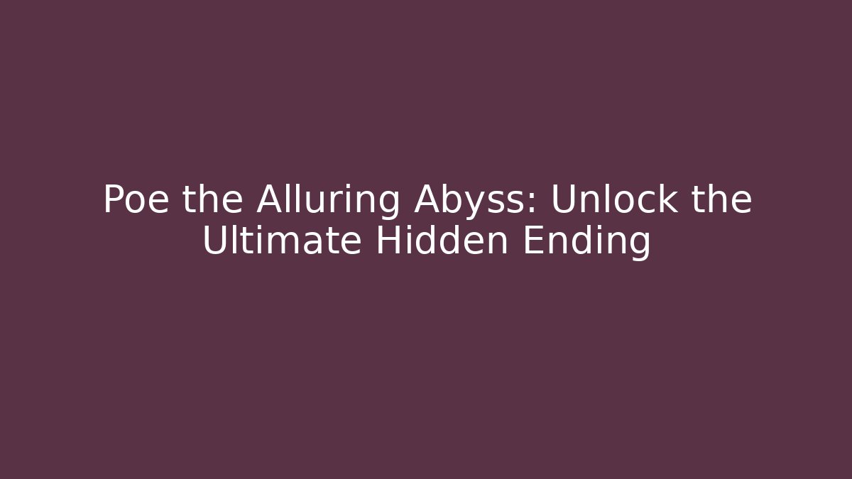 Poe the Alluring Abyss: Unlock the Ultimate Hidden Ending - Create More Assets