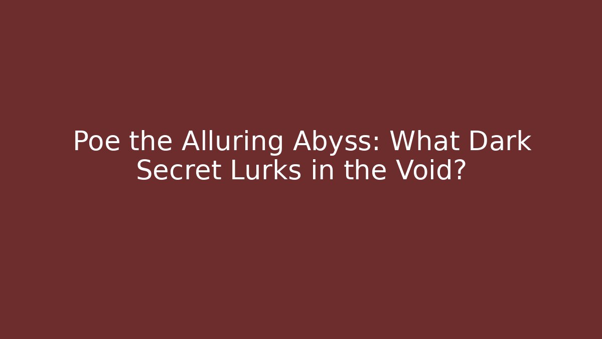 Poe the Alluring Abyss: What Dark Secret Lurks in the Void?