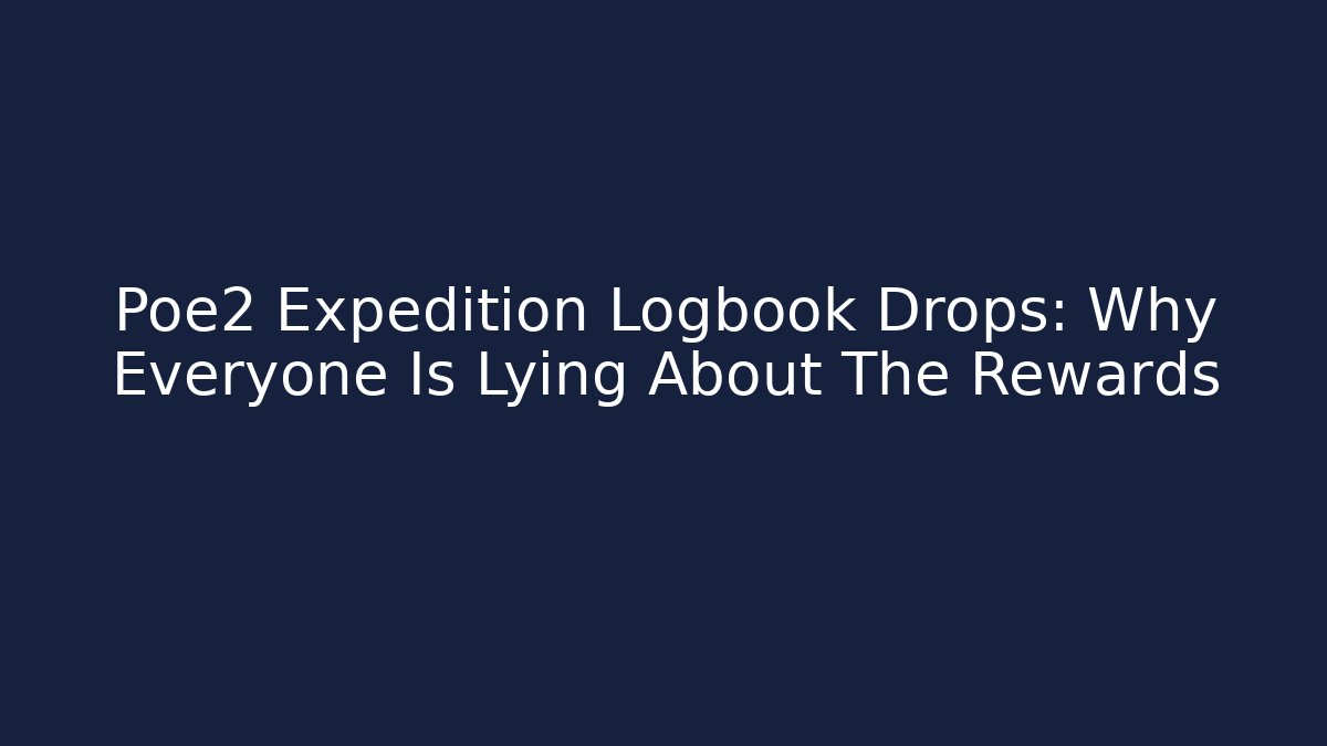 Poe2 Expedition Logbook Drops: Why Everyone Is Lying About The Rewards