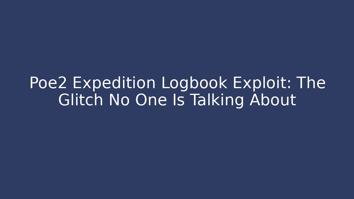 Poe2 Expedition Logbook Exploit: The Glitch No One Is Talking About - Create More Assets