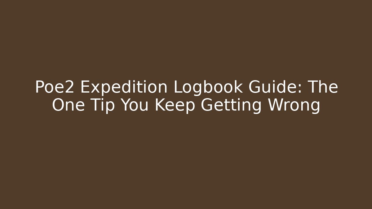 Poe2 Expedition Logbook Guide: The One Tip You Keep Getting Wrong - Create More Assets