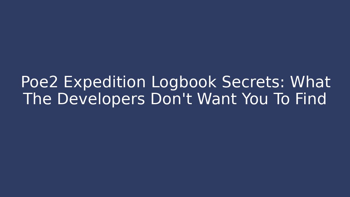 Poe2 Expedition Logbook Secrets: What The Developers Don't Want You To Find