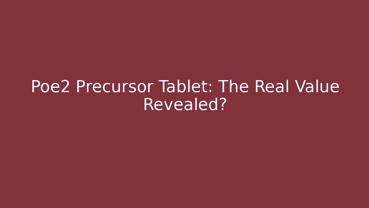 Poe2 Precursor Tablet: The Real Value Revealed?