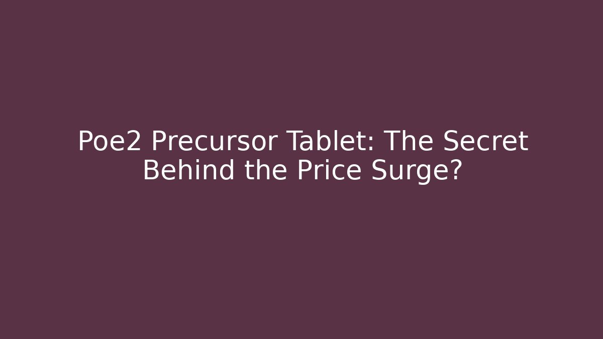 Poe2 Precursor Tablet: The Secret Behind the Price Surge?