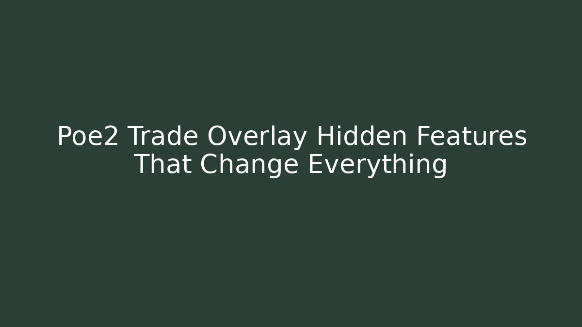 Poe2 Trade Overlay Hidden Features That Change Everything