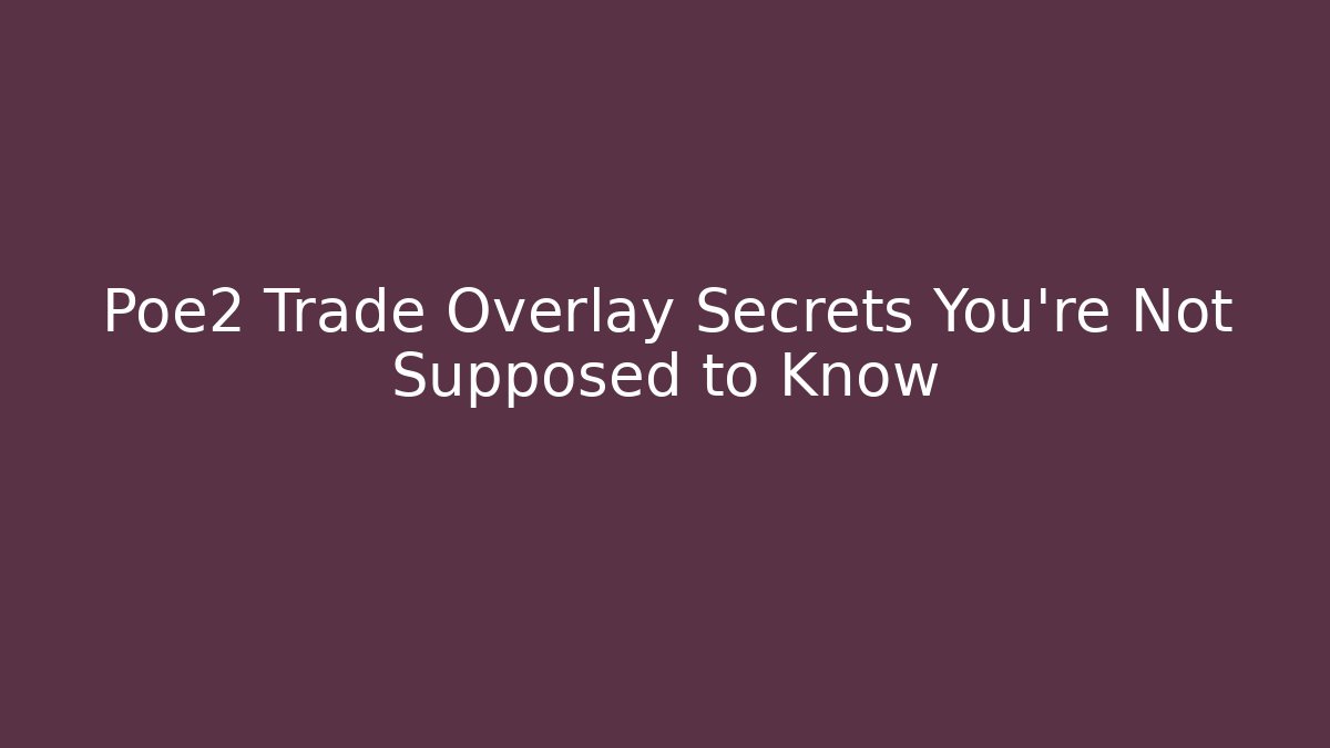Poe2 Trade Overlay Secrets You’re Not Supposed to Know
