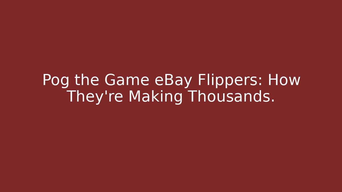 Pog the Game eBay Flippers: How They’re Making Thousands. - Create More Assets