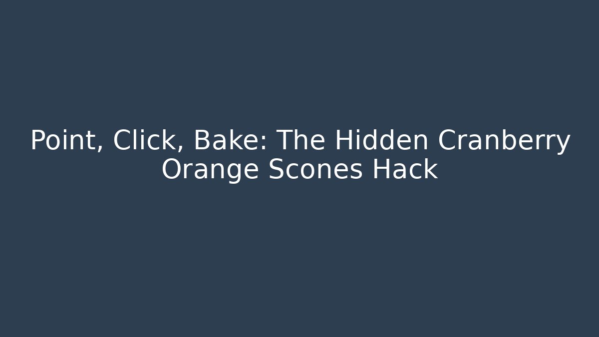 Point, Click, Bake: The Hidden Cranberry Orange Scones Hack - Create More Assets