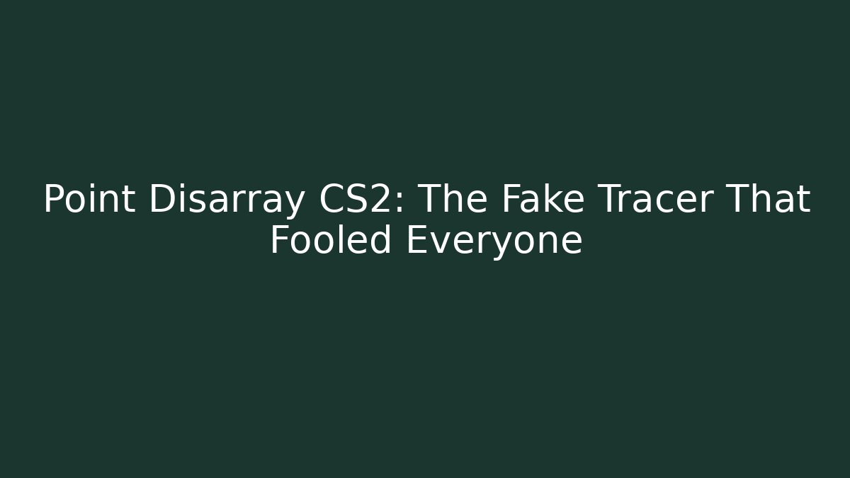 Point Disarray CS2: The Fake Tracer That Fooled Everyone