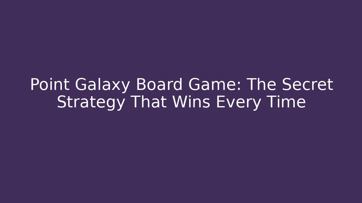 Point Galaxy Board Game: The Secret Strategy That Wins Every Time