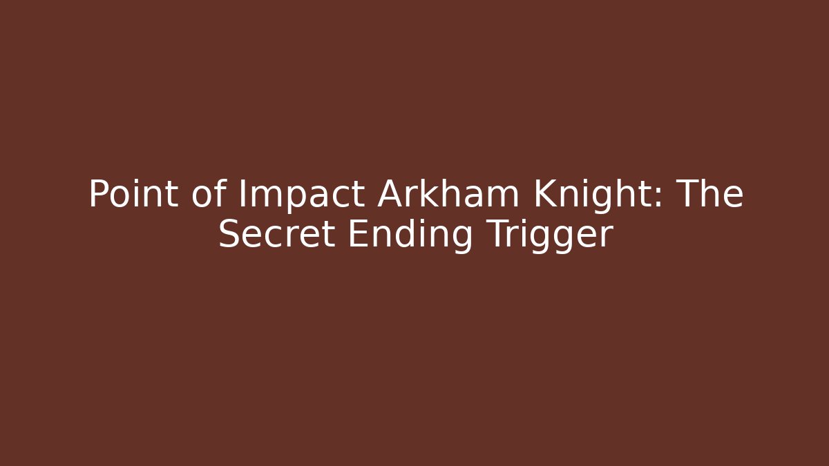 Point of Impact Arkham Knight: The Secret Ending Trigger