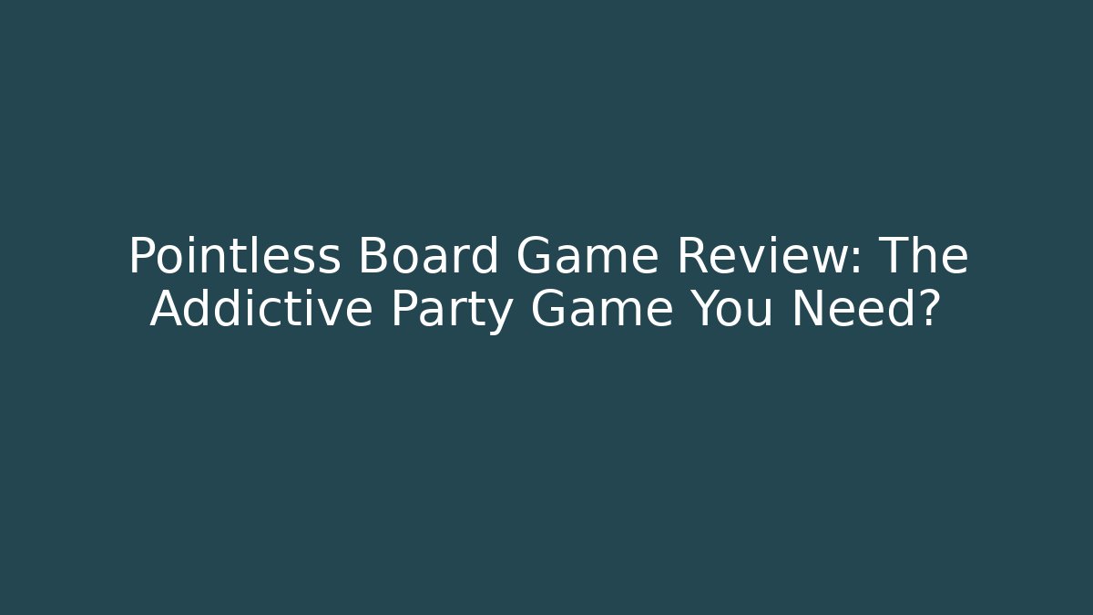 Pointless Board Game Review: The Addictive Party Game You Need?
