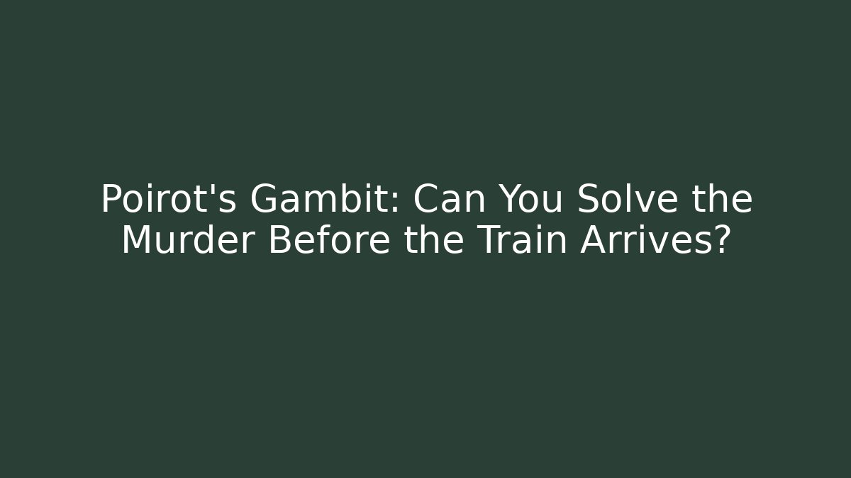 Poirot's Gambit: Can You Solve the Murder Before the Train Arrives?