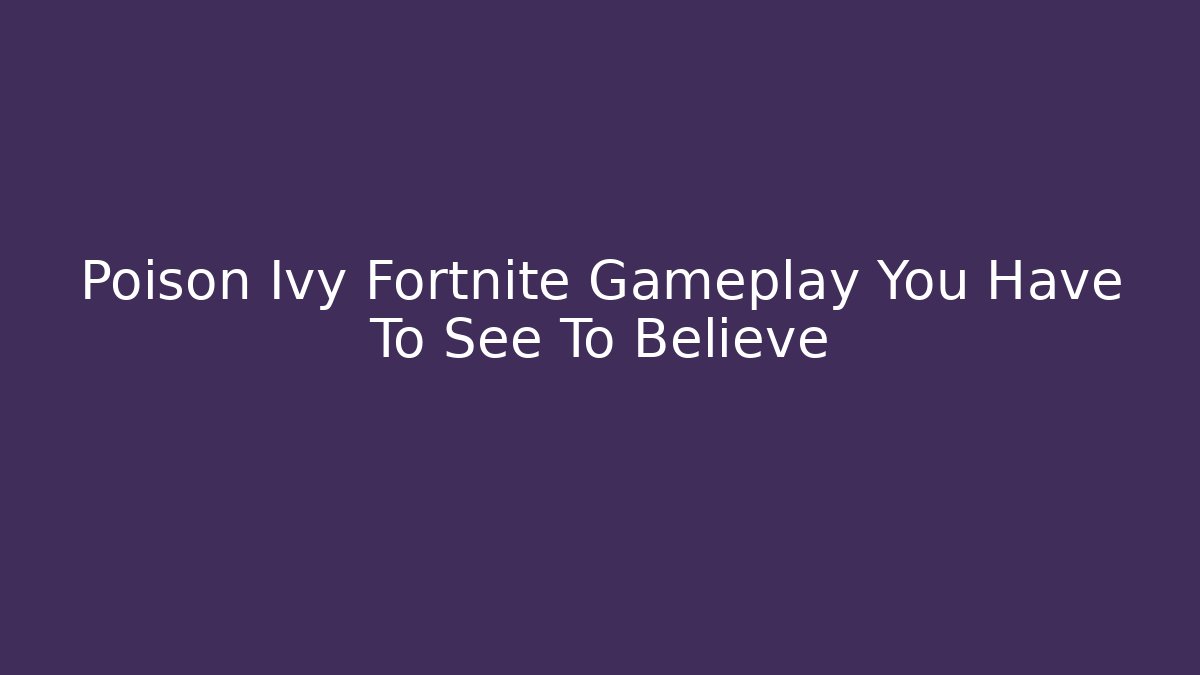 Poison Ivy Fortnite Gameplay You Have To See To Believe