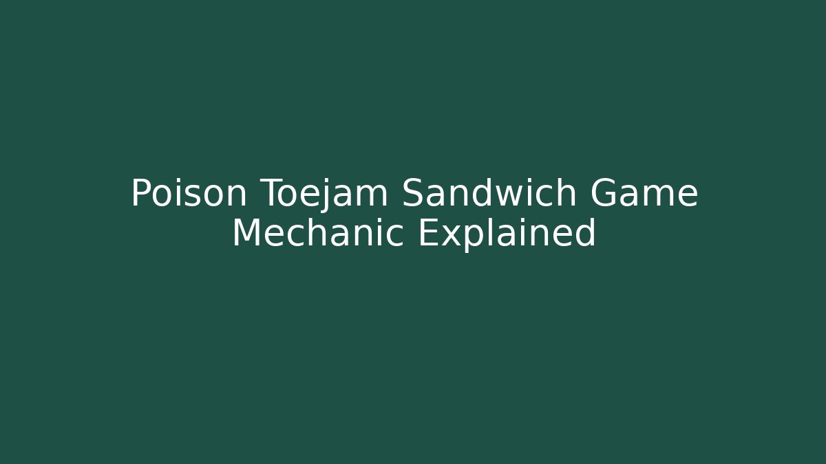 Poison Toejam Sandwich Game Mechanic Explained - Create More Assets