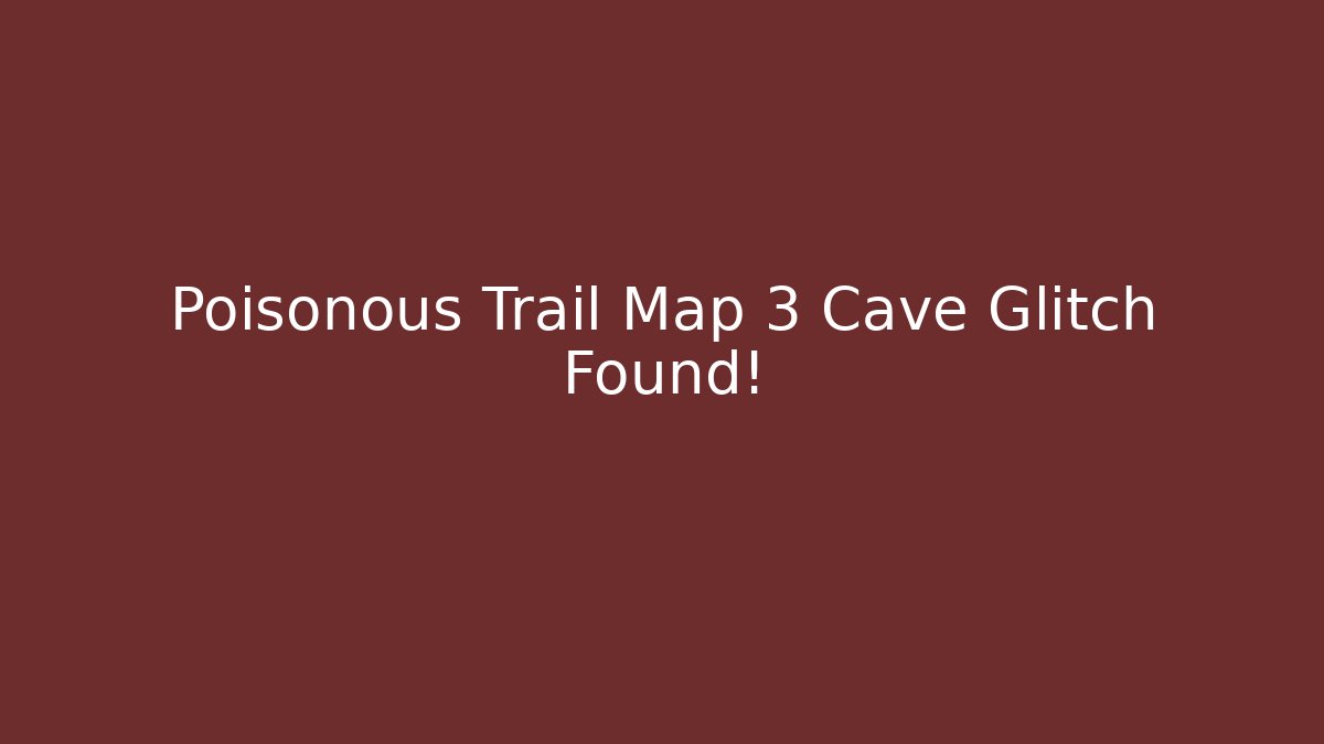 Poisonous Trail Map 3 Cave Glitch Found!