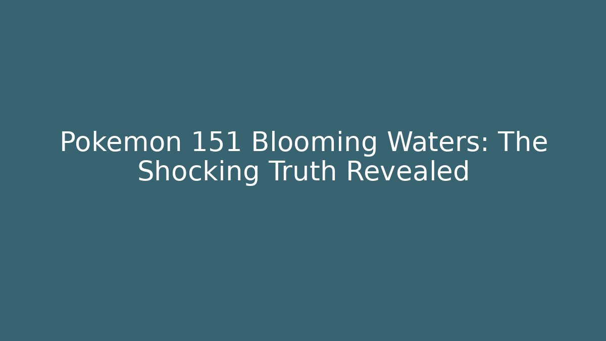 Pokémon 151 Blooming Waters: The Shocking Truth Revealed