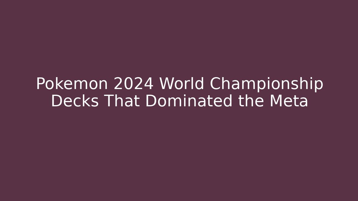 Pokémon 2024 World Championship Decks That Dominated the Meta