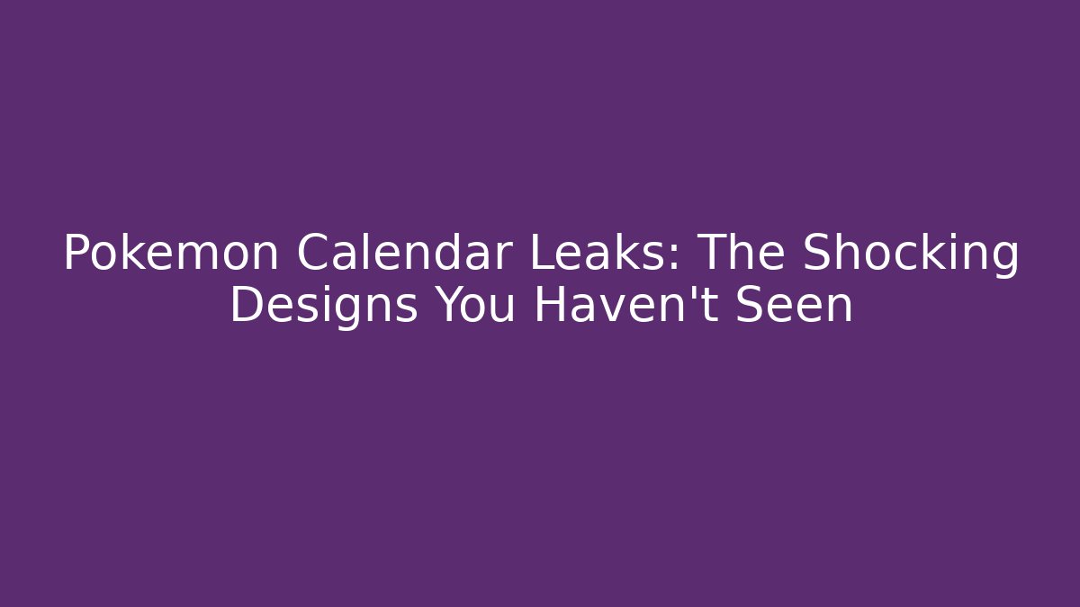 Pokémon Calendar Leaks: The Shocking Designs You Haven't Seen