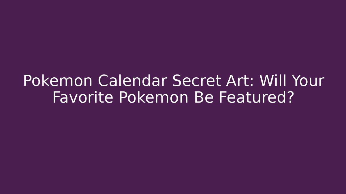Pokémon Calendar Secret Art: Will Your Favorite Pokémon Be Featured?