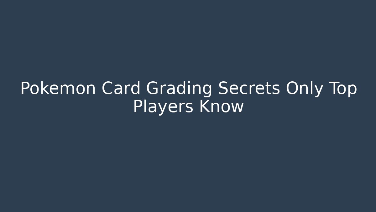 Pokémon Card Grading Secrets Only Top Players Know