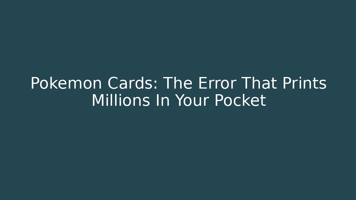 Pokémon Cards: The Error That Prints Millions In Your Pocket
