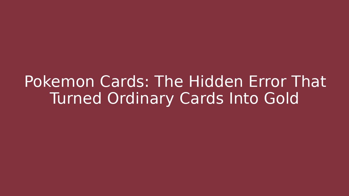 Pokémon Cards: The Hidden Error That Turned Ordinary Cards Into Gold