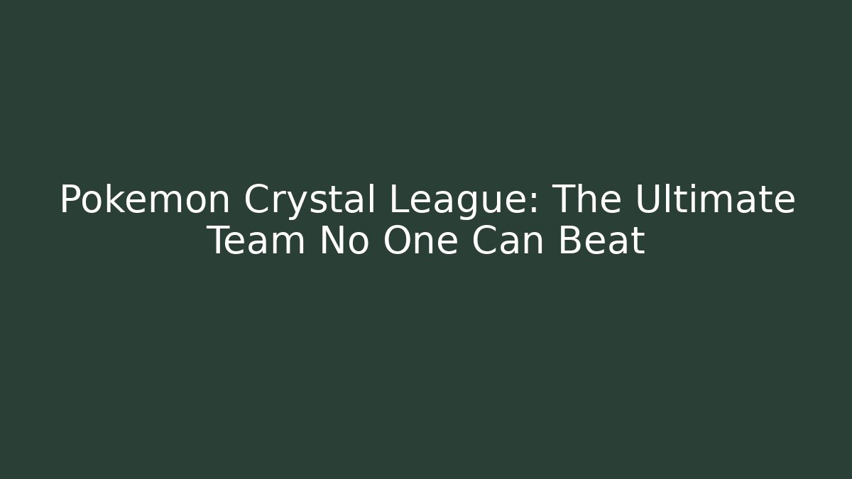 Pokémon Crystal League: The Ultimate Team No One Can Beat