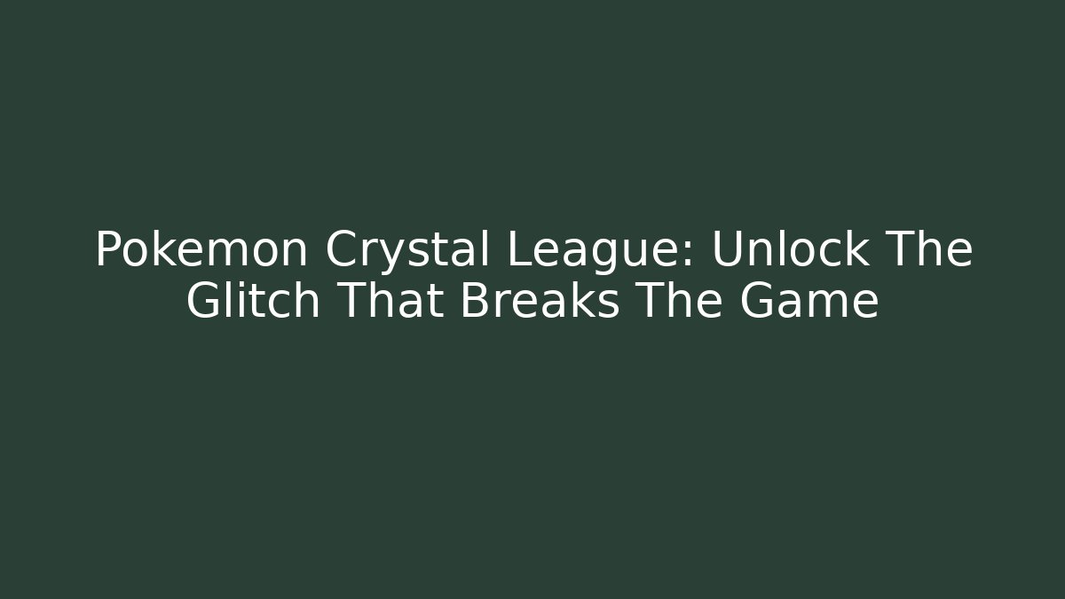 Pokémon Crystal League: Unlock The Glitch That Breaks The Game