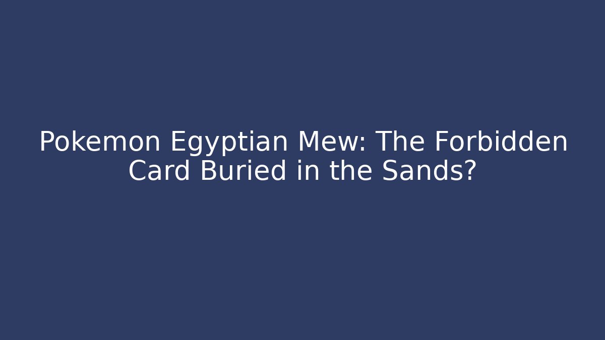 Pokémon Egyptian Mew: The Forbidden Card Buried in the Sands?