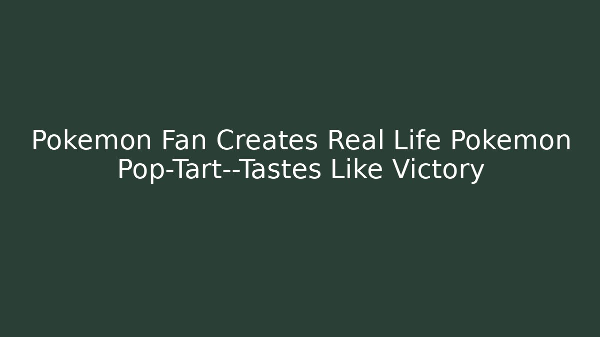 Pokémon Fan Creates Real Life Pokémon Pop-Tart—Tastes Like Victory