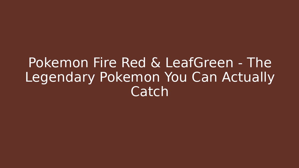 Pokémon Fire Red & LeafGreen - The Legendary Pokémon You Can Actually Catch